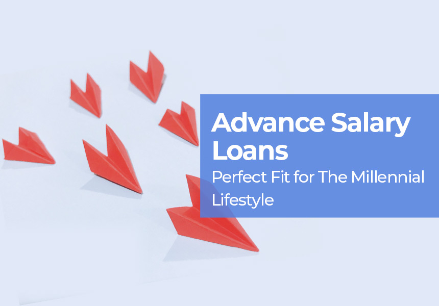Advance Salary Loans - Perfect Fit for The Millennial Lifestyle