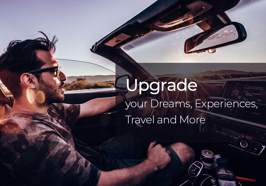 Upgrade your Dreams, Experiences, Travel and More