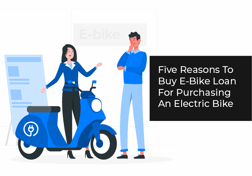Five Reasons To Buy E-Bike Loan For Purchasing An Electric Bike