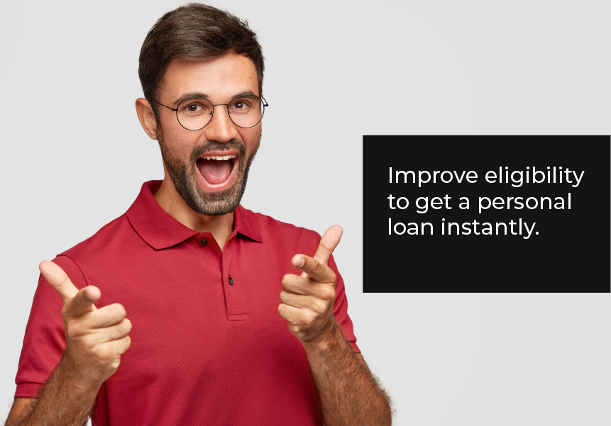 Improve eligibility to avail a personal loan instantly.