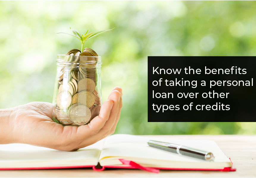 Know the benefits of taking a personal loan over other types of credits