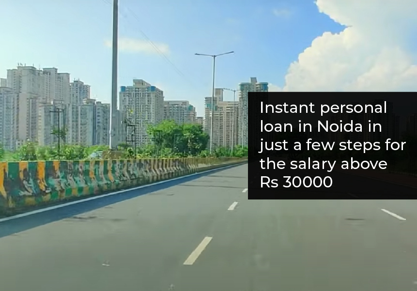 Instant personal loan in Noida in just a few steps for the salary above Rs 30000