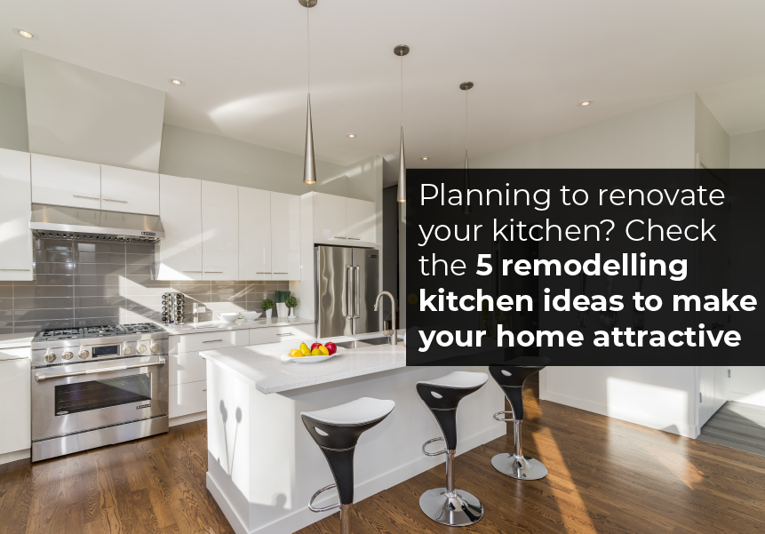 Planning to renovate your kitchen? Check the 5 remodelling kitchen ideas to make your home attractive