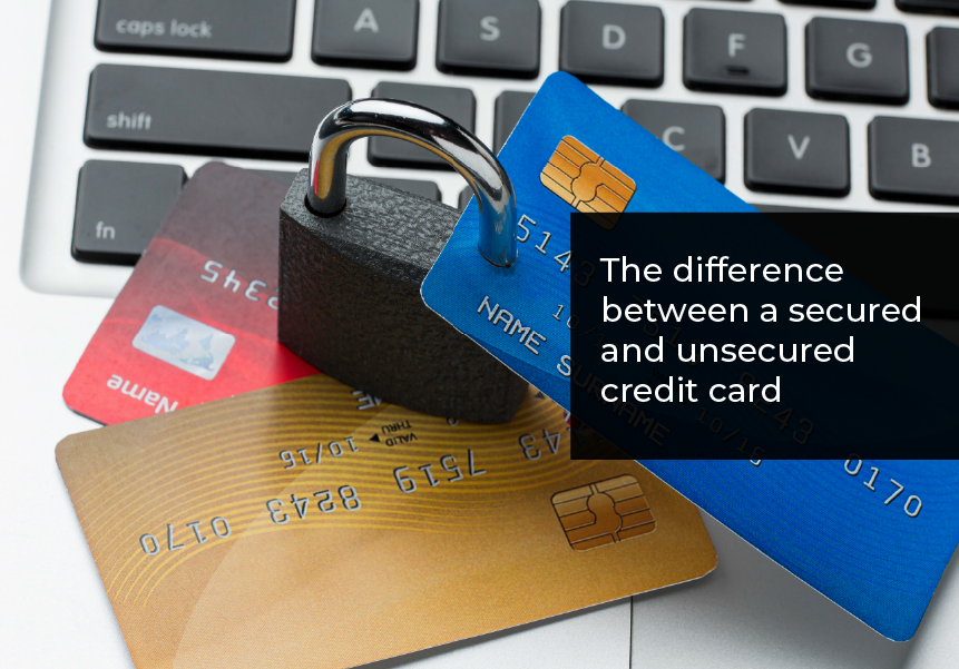 The difference between a secured and unsecured credit card