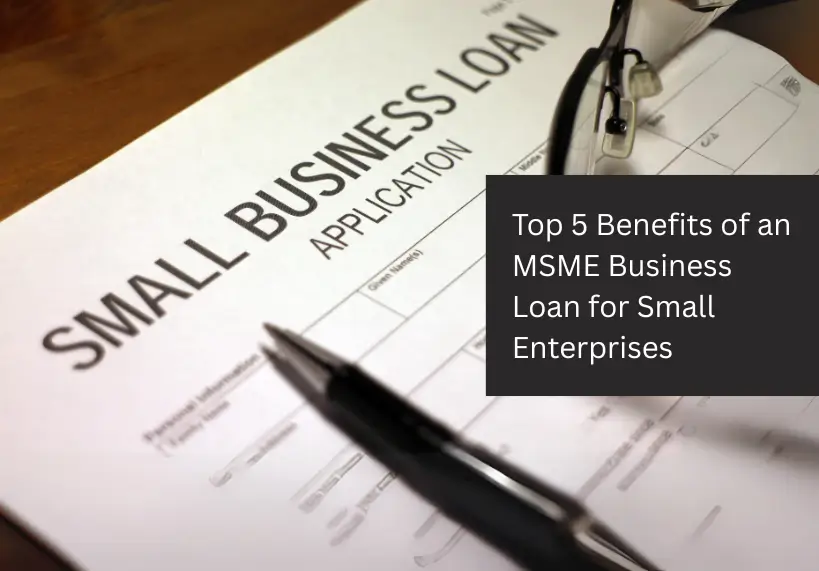 Top 5 Benefits of an MSME Business Loan for Small Enterprises