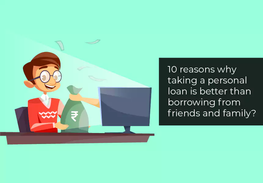 Top 10 reasons why taking a Personal loan is better than borrowing from friends and family