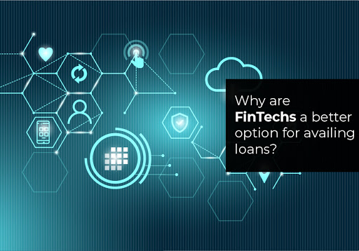 Why are FinTechs a better option for availing loans?