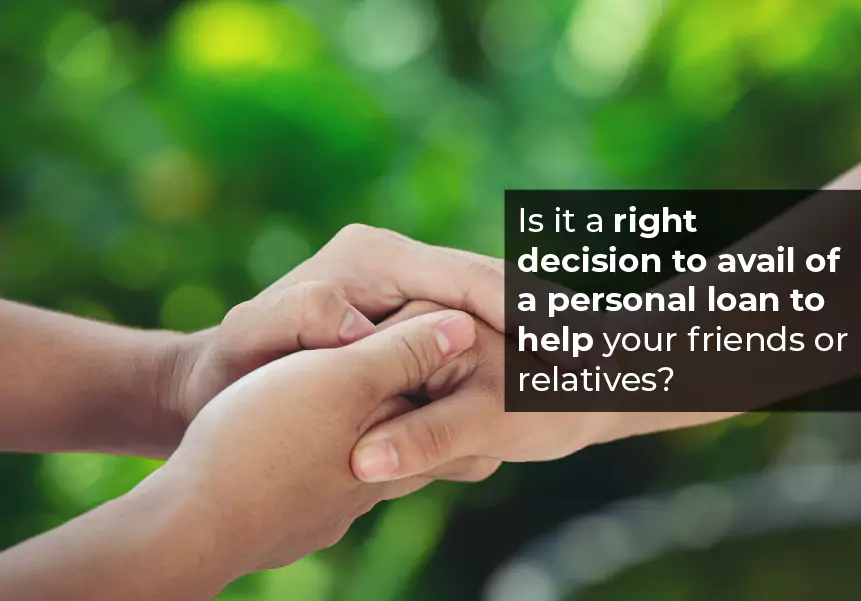 Is it a right decision to avail of a personal loan to help your friends or relatives?