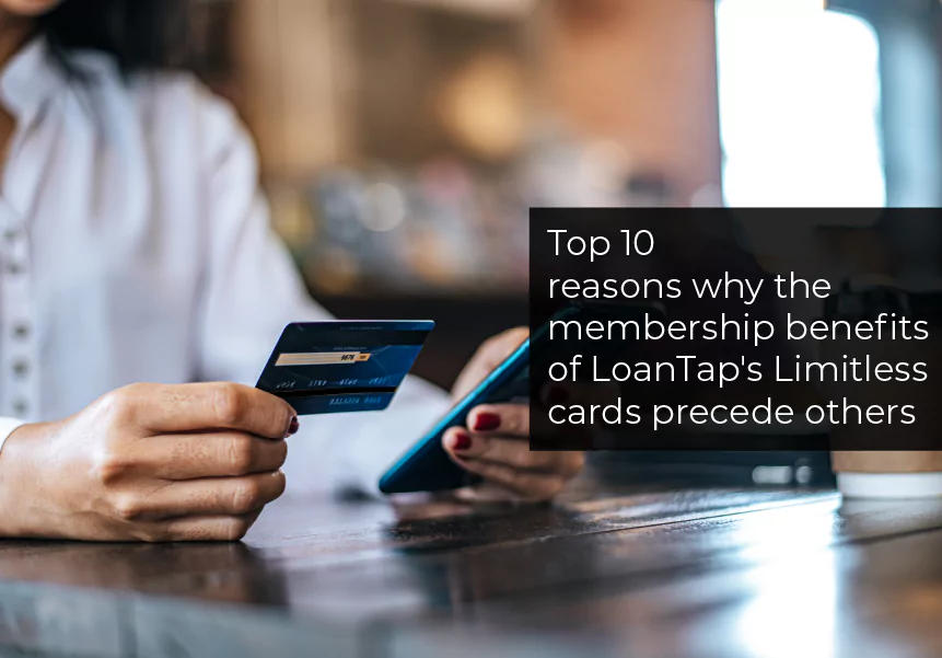 Top 10 reasons why the membership benefits of LoanTap's Limitless cards precede others
