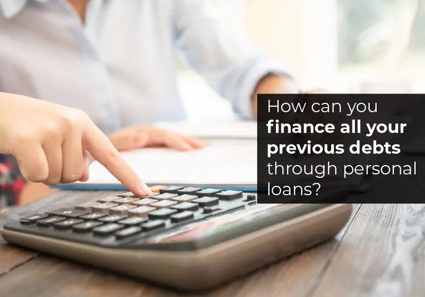How can you finance all your previous debts through personal loans?