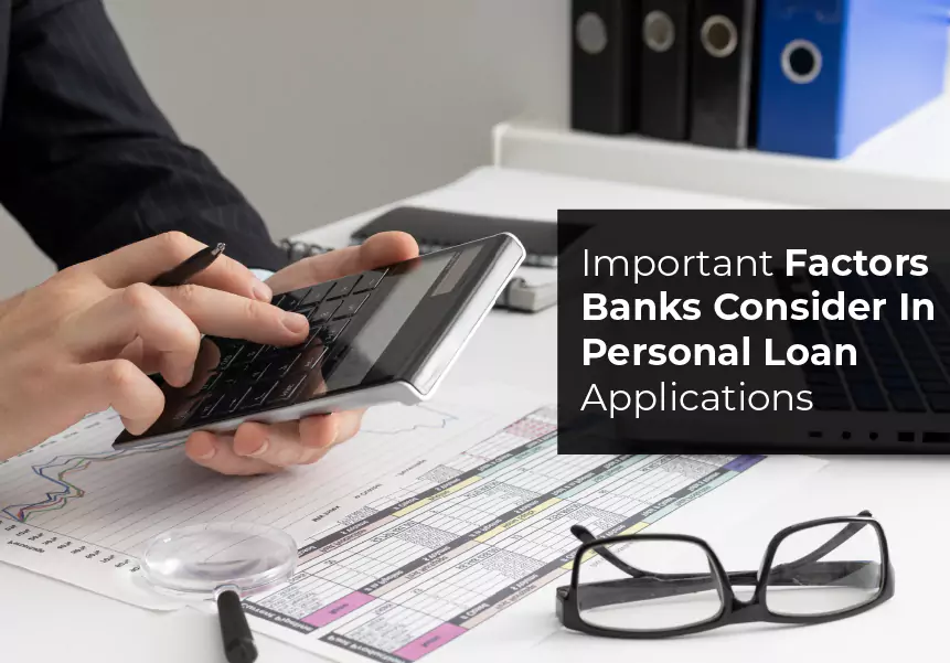 Important Factors Banks Consider In Personal Loan Applications