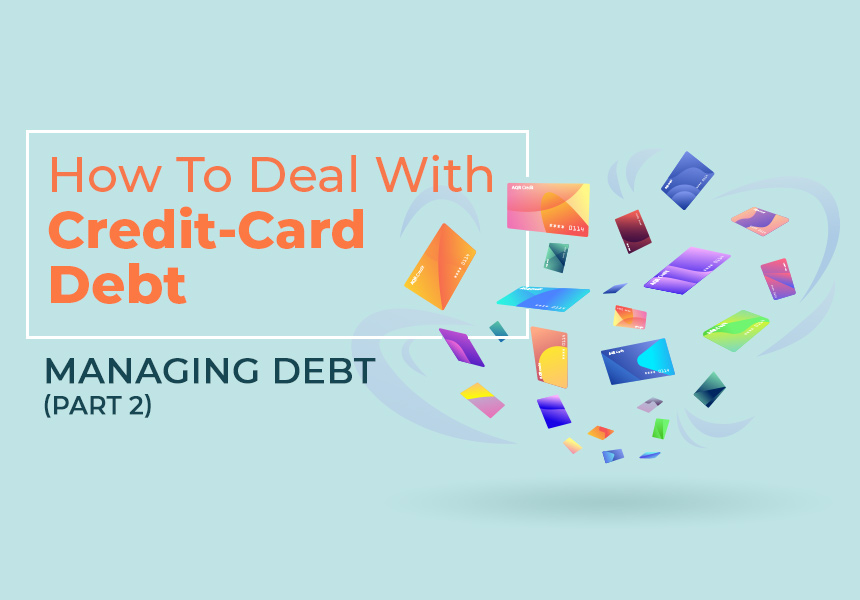 How to Deal with Credit Card Debt – Managing Debt (Part 2)