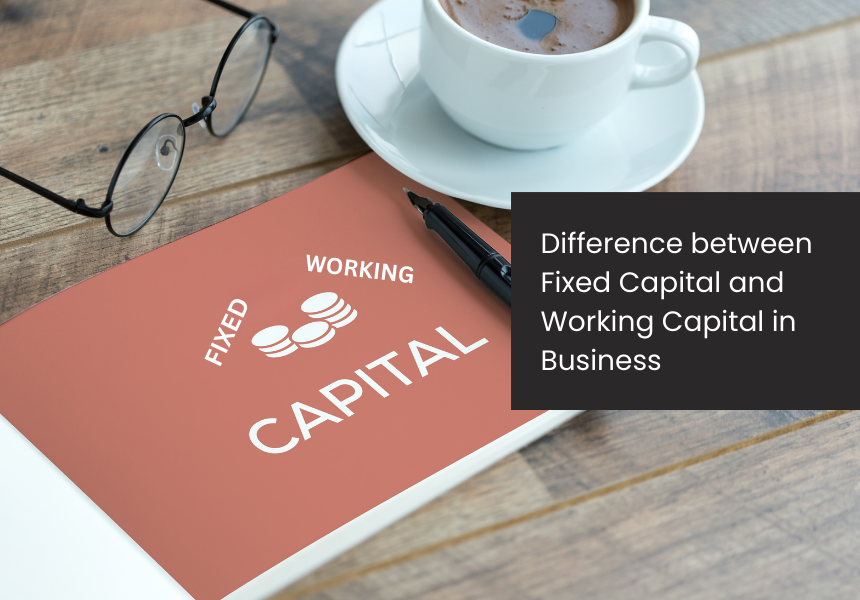 Difference between Fixed Capital and Working Capital in Business