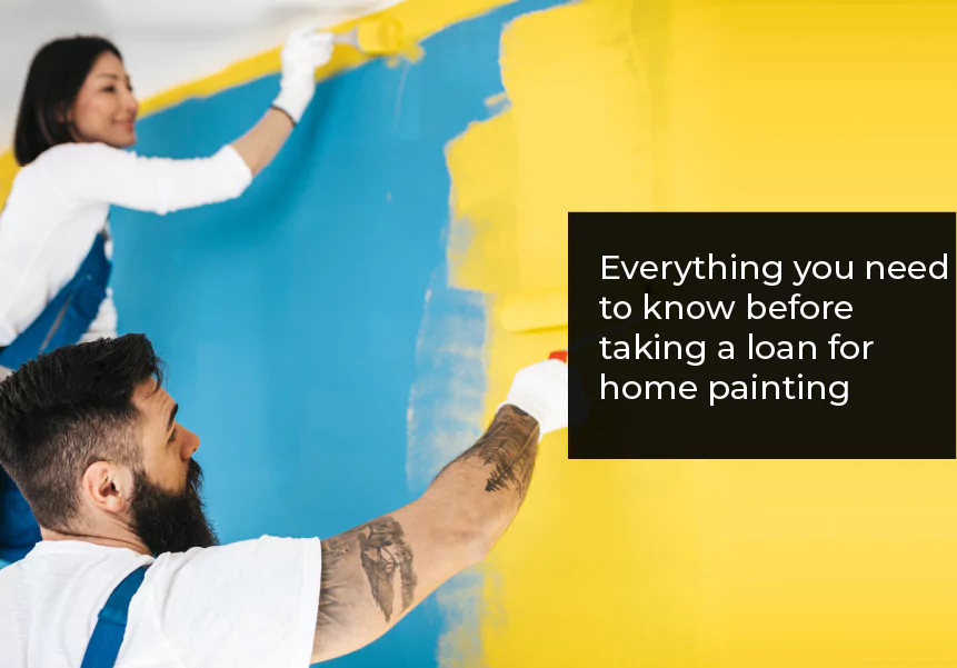 Everything you need to know before taking a loan for home painting