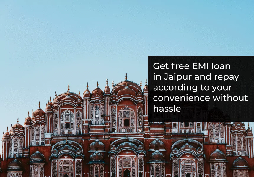 Get a EMI free loan in Jaipur and Repay it according to your convenience without the hassle.
