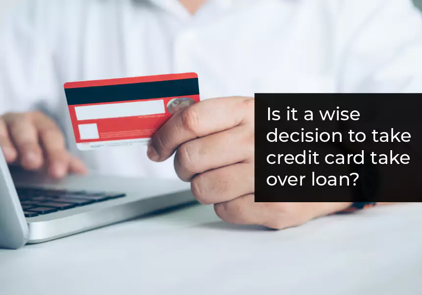 Is it a wise decision to take credit card take over loan?