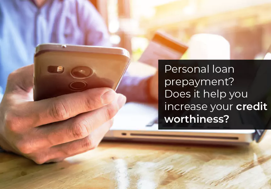 Personal loan prepayment? Does it help you increase your credit worthiness?