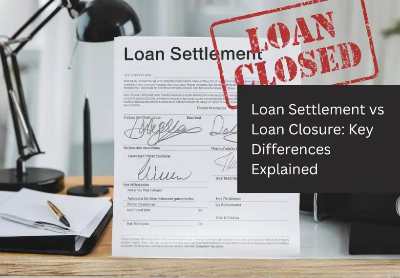 Loan Settlement vs Loan Closure: Key Differences Explained