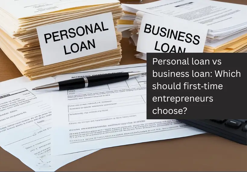 Personal loan vs business loan: which should first‑time entrepreneurs choose?