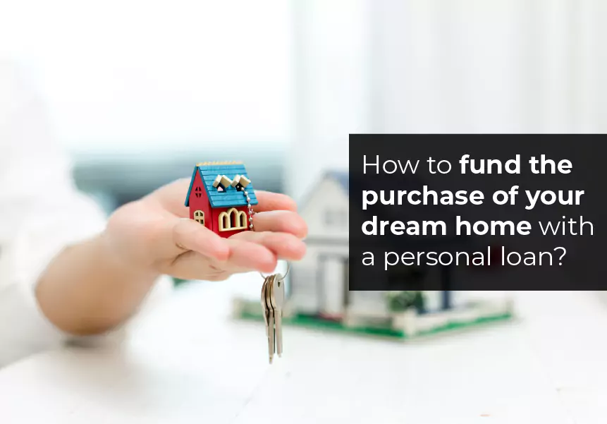 How to fund the purchase of your dream home with a personal loan?