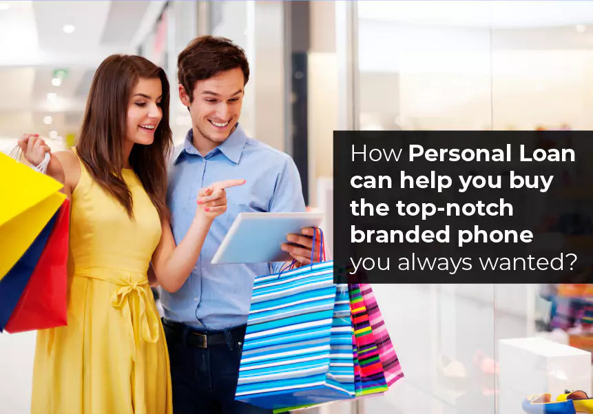 How Personal Loan can help you buy the top-notch branded phone you always wanted?