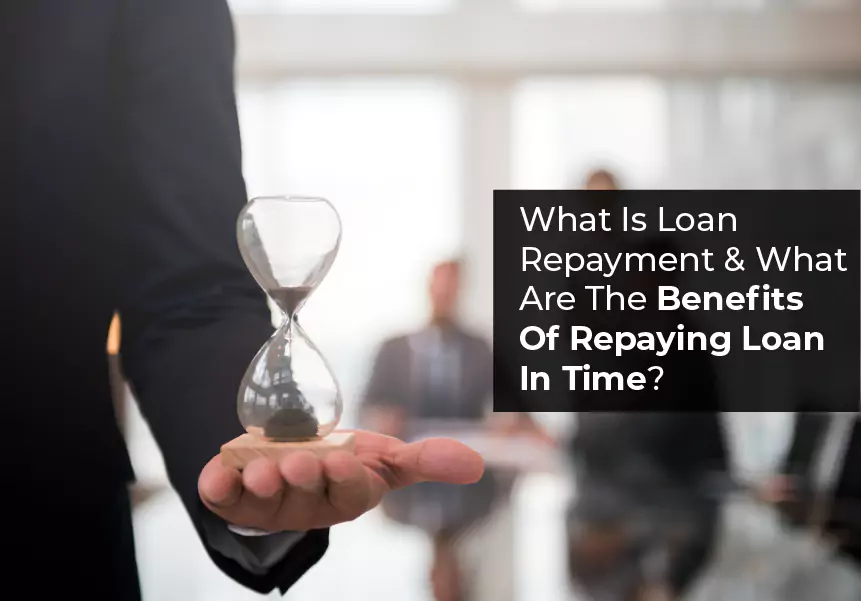 What Is Loan Repayment? What Are The Benefits Of Repaying Loan In Time?