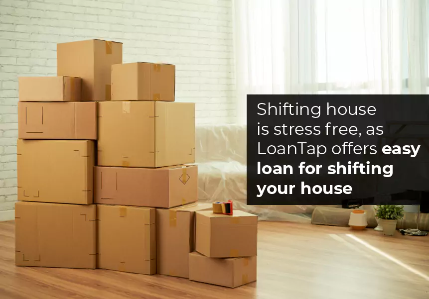 Shifting house is stress-free, as LoanTap offers easy loan for shifting your house