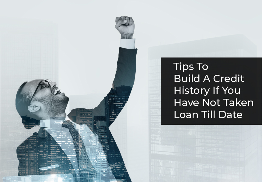 Tips To Build A Credit History If You Have Not Taken Loan Till Date