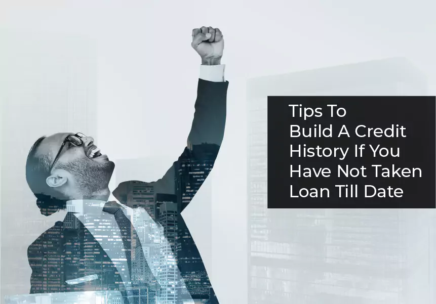 Tips To Build A Credit History If You Have Not Taken Loan Till Date