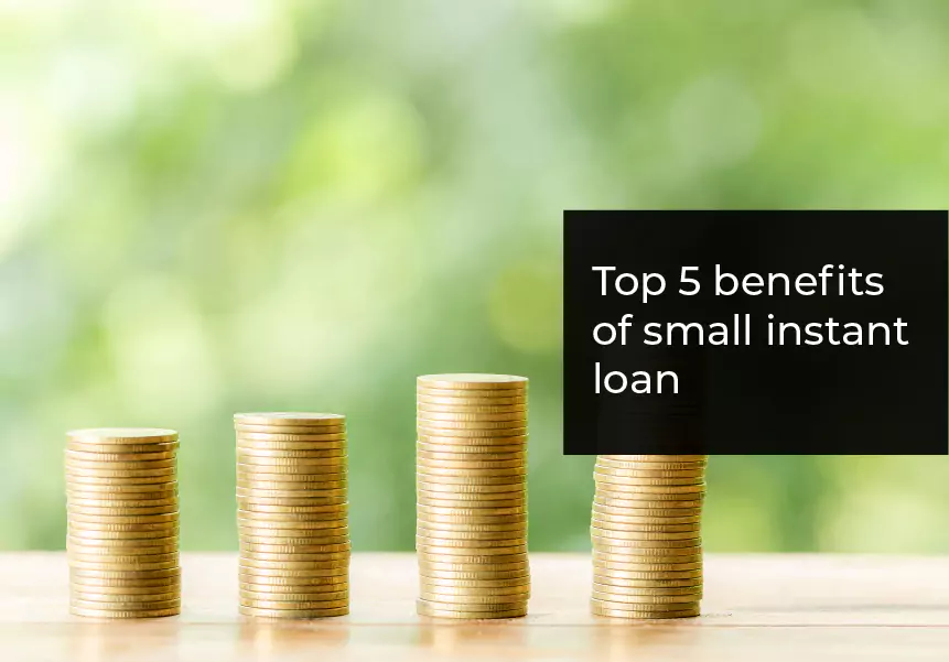 Top 5 Benefits of Small Instant Loan