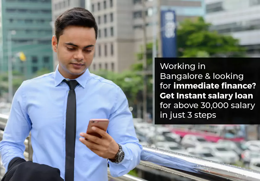 Working in Bangalore and looking for immediate finance?  Get an Instant salary loan for salaries above INR 30,000 in just 3 steps